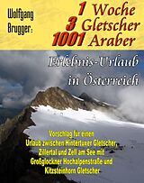 E-Book (epub) 1 Woche, 3 Gletscher, 1001 Araber: Erlebnis Urlaub in Österreich von Wolfgang Brugger