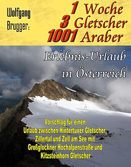 E-Book (epub) 1 Woche, 3 Gletscher, 1001 Araber: Erlebnis Urlaub in Österreich von Wolfgang Brugger