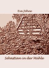 E-Book (epub) Sebastian in der Mühle von Eva Johne