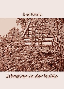 E-Book (epub) Sebastian in der Mühle von Eva Johne