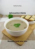 E-Book (epub) Jahreszeiten-Küche: Rezepte rund ums Jahr von Katharina Rau