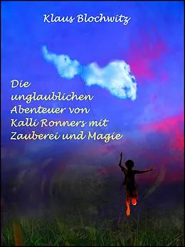E-Book (epub) Die unglaublichen Abenteuer von Kalli Ronners mit Zauberei und Magie von Klaus Blochwitz