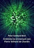 E-Book (epub) Einblicke ins Universum von Pierre Teilhard de Chardin von Peter Gotth. Bieri