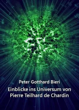 E-Book (epub) Einblicke ins Universum von Pierre Teilhard de Chardin von Peter Gotth. Bieri