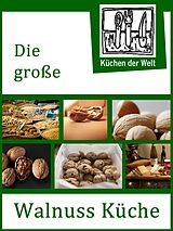 E-Book (epub) Die große Walnuss Küche - Das Buch der Wallnussrezepte von Konrad Renzinger
