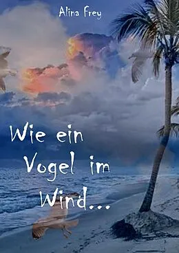 E-Book (epub) Wie ein Vogel im Wind... von Alina Frey