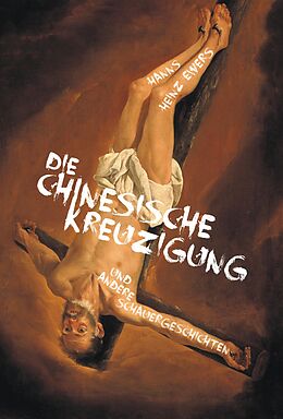 E-Book (epub) Die chinesische Kreuzigung. Und andere Schauergeschichten von Hanns Heinz Ewers