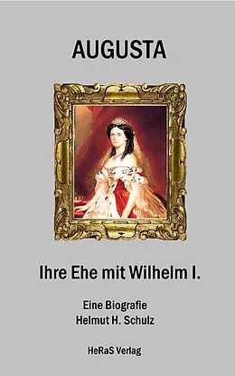 E-Book (epub) Augusta - Ihre Ehe mit Wilhelm I. von Helmut H. Schulz