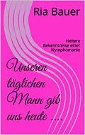 E-Book (epub) Unseren täglichen Mann gib uns heute .... von Ria Bauer
