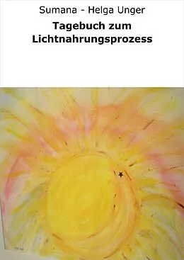 E-Book (epub) Tagebuch zum Lichtnahrungsprozess von Sumana - Helga Unger