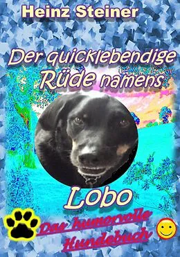 E-Book (epub) Der quicklebendige Rüde namens Lobo von Heinz Steiner