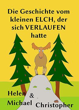 E-Book (epub) Die Geschichte vom kleinen Elch, der sich verlaufen hatte von Helen Christopher, Michael Christopher