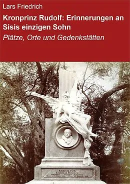 E-Book (epub) Kronprinz Rudolf: Erinnerungen an Sisis einzigen Sohn von Lars Friedrich