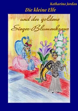 E-Book (epub) Die kleine Elfe und der goldene Sieger-Blumenkranz von Katharina Jordan