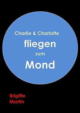 E-Book (epub) Charlie &amp; Charlotte fliegen zum Mond - Ein wahres Storchenabenteuer von Brigitte Martin