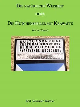 E-Book (epub) DIE NATÜRLICHE WEISHEIT ODER DIE HÜTCHENSPIELER MIT KRAWATTE von Karl Alexander Wächter
