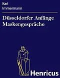 E-Book (epub) Düsseldorfer Anfänge Maskengespräche von Karl Immermann