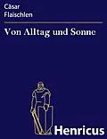 E-Book (epub) Von Alltag und Sonne von Cäsar Flaischlen