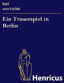 E-Book (epub) Ein Trauerspiel in Berlin von Karl von Holtei