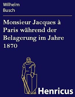 E-Book (epub) Monsieur Jacques à Paris während der Belagerung im Jahre 1870 von Wilhelm Busch
