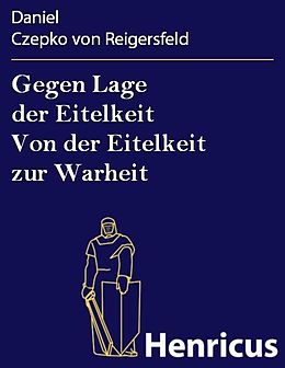 E-Book (epub) Gegen Lage der Eitelkeit Von der Eitelkeit zur Warheit von Daniel Czepko von Reigersfeld