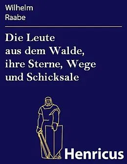 E-Book (epub) Die Leute aus dem Walde, ihre Sterne, Wege und Schicksale von Wilhelm Raabe