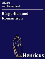 E-Book (epub) Bürgerlich und Romantisch von Eduard von Bauernfeld