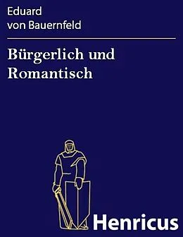 E-Book (epub) Bürgerlich und Romantisch von Eduard von Bauernfeld