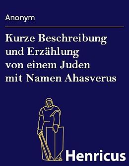E-Book (epub) Kurze Beschreibung und Erzählung von einem Juden mit Namen Ahasverus von Anonym