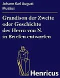 E-Book (epub) Grandison der Zweite oder Geschichte des Herrn von N. in Briefen entworfen von Johann Karl August Musäus