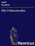 E-Book (epub) Die Fahnenweihe von Josef Ruederer