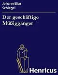E-Book (epub) Der geschäftige Müßiggänger von Johann Elias Schlegel