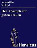 E-Book (epub) Der Triumph der guten Frauen von Johann Elias Schlegel