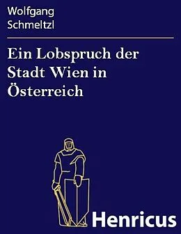 E-Book (epub) Ein Lobspruch der Stadt Wien in Österreich von Wolfgang Schmeltzl