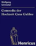 E-Book (epub) Comoedia der Hochzeit Cana Galilee von Wolfgang Schmeltzl