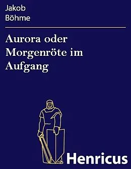 E-Book (epub) Aurora oder Morgenröte im Aufgang von Jakob Böhme