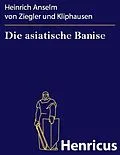 E-Book (epub) Die asiatische Banise von Heinrich Anselm von Ziegler und Kliphausen