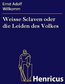 E-Book (epub) Weisse Sclaven oder die Leiden des Volkes von Ernst Adolf Willkomm