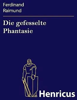 E-Book (epub) Die gefesselte Phantasie von Ferdinand Raimund