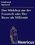 E-Book (epub) Das Mädchen aus der Feenwelt oder Der Bauer als Millionär von Ferdinand Raimund