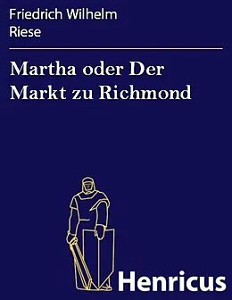 E-Book (epub) Martha oder Der Markt zu Richmond von Friedrich Wilhelm Riese