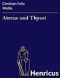E-Book (epub) Atreus und Thyest von Christian Felix Weiße