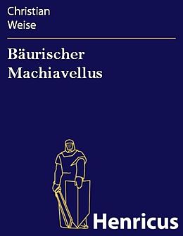 E-Book (epub) Bäurischer Machiavellus von Christian Weise