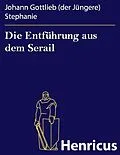 E-Book (epub) Die Entführung aus dem Serail von Johann Gottlieb (der Jüngere) Stephanie