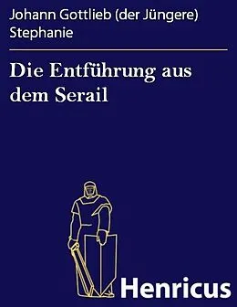 E-Book (epub) Die Entführung aus dem Serail von Johann Gottlieb (der Jüngere) Stephanie