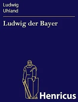 E-Book (epub) Ludwig der Bayer von Ludwig Uhland