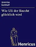 E-Book (epub) Wie Uli der Knecht glücklich wird von Jeremias Gotthelf