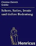 E-Book (epub) Scherz, Satire, Ironie und tiefere Bedeutung von Christian Dietrich Grabbe