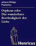E-Book (epub) Orpheus oder Die wunderbare Beständigkeit der Liebe von Johann Philipp Praetorius