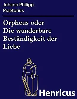 E-Book (epub) Orpheus oder Die wunderbare Beständigkeit der Liebe von Johann Philipp Praetorius